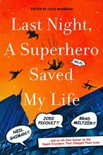 Cover art for Last Night, a Superhero Saved My Life: Neil Gaiman!! Jodi Picoult!! Brad Meltzer!! . . . and an All-Star Roster on the Caped Crusaders That Changed Their Lives