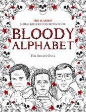 Cover art for BLOODY ALPHABET: The Scariest Serial Killers Coloring Book. A True Crime Adult Gift - Full of Famous Murderers. For Adults Only. (True Crime Gifts)