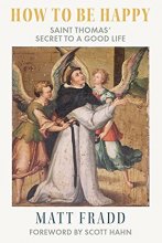 Cover art for How To Be Happy: Saint Thomas’ Secret to a Good Life