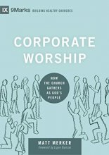 Cover art for Corporate Worship: How the Church Gathers as God's People (9Marks: Building Healthy Churches)