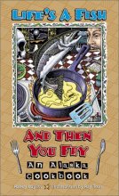 Cover art for Life's a Fish and Then You Fry: An Alaska Cookbook