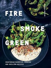 Cover art for Fire, Smoke, Green: Vegetarian Barbecue, Smoking and Grilling Recipes