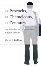 Cover art for Peacocks, Chameleons, Centaurs: Gay Suburbia and the Grammar of Social Identity