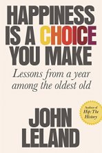 Cover art for Happiness Is a Choice You Make: Lessons from a Year Among the Oldest Old
