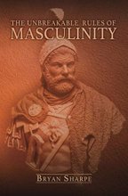 Cover art for The Unbreakable Rules For Masculinity: Learn how to make nearly any woman submit to you and practically beg for it too!