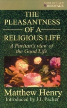 Cover art for Pleasantness Of A Religious Life, The: Life as good as it can be (Christian Heritage)