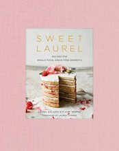 Cover art for Sweet Laurel: Recipes for Whole Food, Grain-Free Desserts: A Baking Book