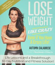 Cover art for Lose Weight Like Crazy Even If You Have a Crazy Life!: Life Lessons and a Breakthrough 30-Day Nutrition and Fitness Solution!