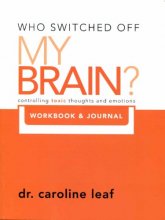 Cover art for Who Switched Off My Brain? Controlling Toxic Thoughs and Emotions (Workbook & Journal) (Who Switched Off My Brain) by Dr. Caroline Leaf (2011-05-03)