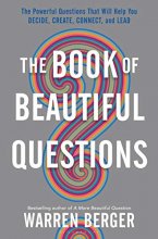 Cover art for The Book of Beautiful Questions: The Powerful Questions That Will Help You Decide, Create, Connect, and Lead