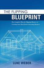 Cover art for The Flipping Blueprint: The Complete Plan for Flipping Houses and Creating Your Real Estate-Investing Business (1)