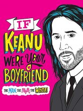 Cover art for If Keanu Were Your Boyfriend: The Man, the Myth, the WHOA!