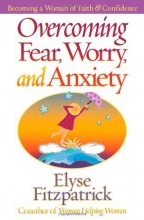 Cover art for Overcoming Fear, Worry, and Anxiety: Becoming a Woman of Faith and Confidence