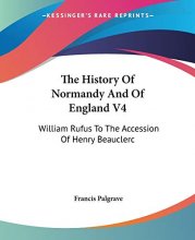 Cover art for The History Of Normandy And Of England V4: William Rufus To The Accession Of Henry Beauclerc