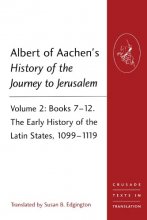Cover art for Albert of Aachen's History of the Journey to Jerusalem: Volume 2: Books 7-12. The Early History of the Latin States, 1099-1119 (Crusade Texts in Translation)