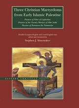 Cover art for Three Christian Martyrdoms from Early Islamic Palestine: Passion of Peter of Capitolias, Passion of the Twenty Martyrs of Mar Saba, Passion of Romanos the Neo-Martyr (Eastern Christian Texts)