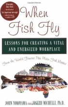 Cover art for When Fish Fly: Lessons For Creating a Vital and Energized Workplace From the World Famous Pike Place Fish Market