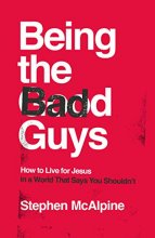 Cover art for Being the Bad Guys: How to Live for Jesus in a World That Says You Shouldn't