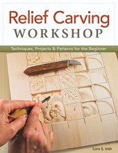 Cover art for Relief Carving Workshop: Techniques, Projects & Patterns for the Beginner (Fox Chapel Publishing) Comprehensive Guidebook from Lora S. Irish with Easy-to-Learn Step-by-Step Instructions & Exercises