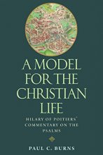 Cover art for A Model for the Christian Life: Hilary of Poitier's Commentary on the Psalms