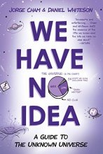 Cover art for We Have No Idea: A Guide to the Unknown Universe