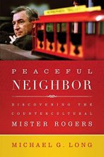 Cover art for Peaceful Neighbor: Discovering the Countercultural Mister Rogers