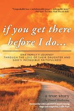 Cover art for If you Get there Before I Do . . .: One Family's Fourney through the Loss of their Daughter and God's Incredible Faithfulness