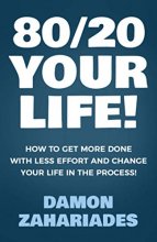 Cover art for 80/20 Your Life! How To Get More Done With Less Effort And Change Your Life In The Process!