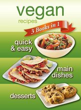 Cover art for Vegan Recipes: 3 Books in 1 - Quick & Easy, Main Dishes, Desserts