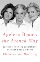 Cover art for Ageless Beauty the French Way: Secrets from Three Generations of French Beauty Editors