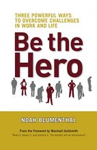 Cover art for Be the Hero: Three Powerful Ways to Overcome Challenges in Work and Life