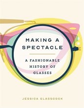 Cover art for Making a Spectacle: A Fashionable History of Glasses