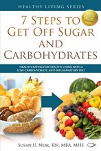 Cover art for 7 Steps to Get Off Sugar and Carbohydrates: Healthy Eating for Healthy Living with a Low-Carbohydrate, Anti-Inflammatory Diet (Healthy Living Series)