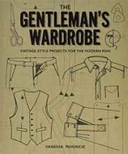 Cover art for The Gentleman's Wardrobe: Vintage-Style Projects to Make for the Modern Man