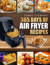 Cover art for 365 Days of Air Fryer Recipes: Quick and Easy Recipes to Fry, Bake and Grill with Your Air Fryer (Paleo, Vegan, Instant Meal, Pot, Clean Eating, Cookbook)