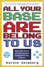 Cover art for All Your Base Are Belong to Us: How Fifty Years of Videogames Conquered Pop Culture