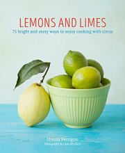 Cover art for Lemons and Limes: 75 bright and zesty ways to enjoy cooking with citrus
