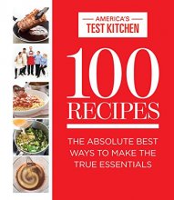 Cover art for 100 Recipes: The Absolute Best Ways To Make The True Essentials (ATK 100 Series)