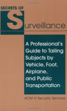 Cover art for Secrets Of Surveillance: A Professionals Guide To Tailing Subjects By Vehicle, Foot, Airplane, And Public Transportation