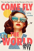 Cover art for Come Fly The World: The Jet-Age Story of the Women of Pan Am