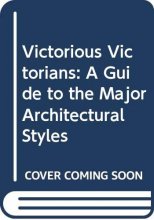 Cover art for Victorious Victorians: A Guide to the Major Architectural Styles