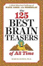 Cover art for The 125 Best Brain Teasers of All Time: A Mind-Blowing Challenge of Math, Logic, and Wordplay