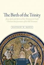 Cover art for The Birth of the Trinity: Jesus, God, and Spirit in New Testament and Early Christian Interpretations of the Old Testament