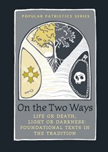 Cover art for On the Two Ways, Life or Death, Light or Darkness: Foundational Texts (St. Vladimir's Seminary Press's Popular Patristics Series)